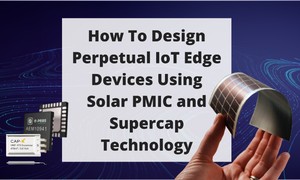 UPCOMING WEBINAR: Designing Perpetual IoT Edge Devices Using Solar PMIC and  Supercap Technology - E-peas